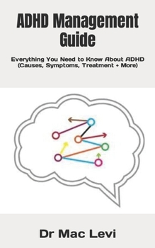 ADHD Management Guide: Everything You Need to Know About ADHD (Causes, Symptoms, Treatment + More)