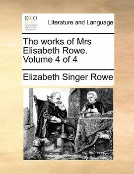 Paperback The Works of Mrs Elisabeth Rowe. Volume 4 of 4 Book