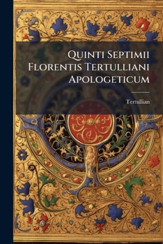 Quinti Septimii Florentis Tertulliani Apologeticum: Apologétique De Tertullien...