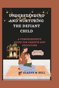 Paperback Understanding and Nurturing the Defiant Child: A Comprehensive Guide for Parents and Educators Book