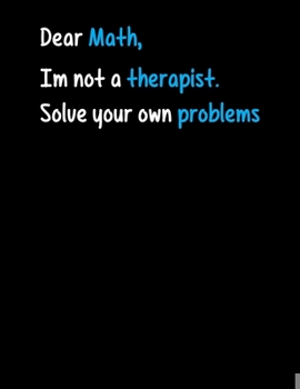 Dear Math I Am Not A Therapist Solve Your Own Problems: Dear Math, I Am Not a Therapist. Solve Your Own Problems Blank Sketchbook to Draw and Paint (110 Empty Pages, 8.5" x 11")