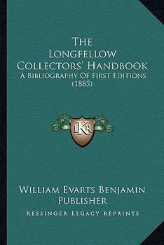 Paperback The Longfellow Collectors' Handbook: A Bibliography Of First Editions (1885) Book
