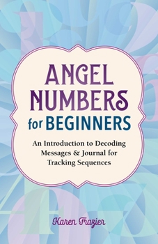 Paperback Angel Numbers for Beginners: An Introduction to Decoding Messages & Journal for Tracking Sequences Book