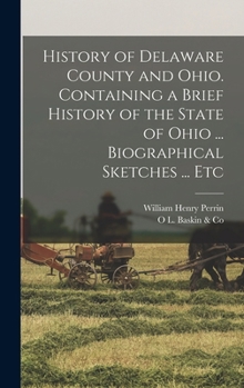 Hardcover History of Delaware County and Ohio. Containing a Brief History of the State of Ohio ... Biographical Sketches ... Etc Book