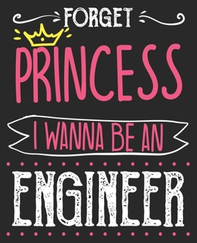 Forget Princess I Wanna Be An Engineer: Future Engineering Major Funny Composition Notebook 100 College Ruled Pages Journal Diary