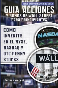 Paperback Guia Acciones y Bonos de Wall Street para Principiantes: Como Invertir en el NYSE, NASDAQ y OTC - Penny Stocks [Spanish] Book