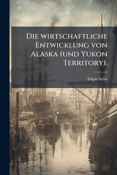Paperback Die wirtschaftliche Entwicklung von Alaska (und Yukon Territory). [German] Book