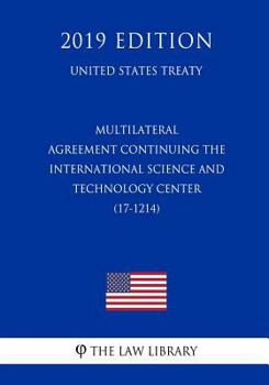 Multilateral - Agreement continuing the International Science and Technology Center (17-1214) (United States Treaty)