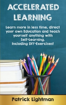 Paperback Accelerated Learning: Learn more in less time, direct your own education and teach yourself anything with self-learning - Including DIY-exercises Book