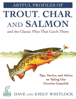 Paperback Artful Profiles of Trout, Char, and Salmon and the Classic Flies That Catch Them: Tips, Tactics, and Advice on Taking Our Favorite Gamefish Book