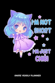 I'm Not Short I'm Just Chibi Anime Yearly Planner: Anime Manga Comic Daily Weekly Monthly Academic Planner & Organizer | To Do's And Goals Calendar | Class Shedule For Student