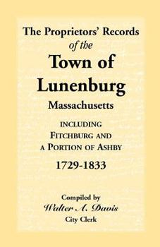 Paperback The Proprietors' Records of the Town of Lunenburg, Massachusetts, Including Fitchburg and a Portion of Ashby, 1729-1833 Book