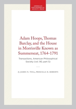 Hardcover Adam Hoops, Thomas Barclay, and the House in Morrisville Known as Summerseat, 1764-1791: Transactions, American Philosophical Society (Vol. 90, Part 5 Book