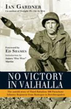 Paperback No Victory in Valhalla: The Untold Story of Third Battalion 506 Parachute Infantry Regiment from Bastogne to Berchtesgaden Book