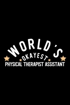 World's Okayest Physical Therapist Assistant: Nice Notebook for Physical Therapist Assistant | Funny Christmas Gift Idea for Physical Therapist ... Assistant Journal | 100 pages 6x9 inches