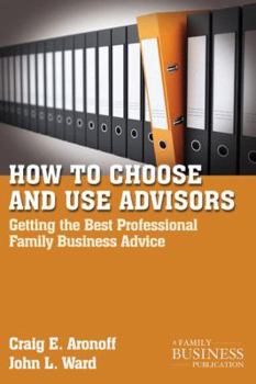 Paperback How to Choose and Use Advisors: Getting the Best Professional Family Business Advice Book