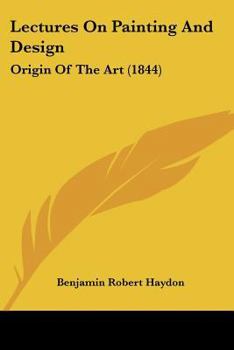 Paperback Lectures On Painting And Design: Origin Of The Art (1844) Book