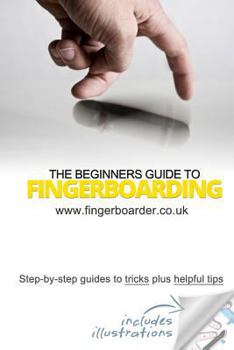 Paperback The Beginners Guide to Fingerboarding- Tricks & Tips: Fingerboarding tricks tutorials and tips for beginners Book