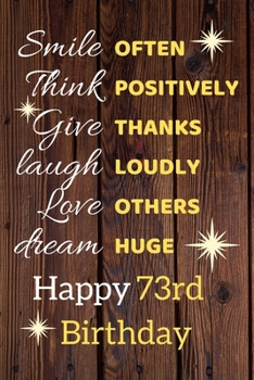 Smile Often Think Positively Give Thanks Laugh Loudly Love Others Dream Huge Happy 73rd Birthday: Cute 73rd Birthday Card Quote Journal / Notebook / Sparkly Birthday Card / Birthday Gifts For Her
