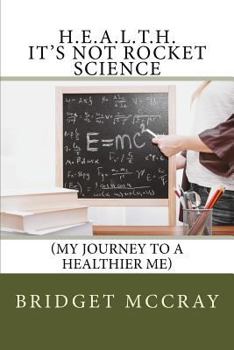 Paperback H.E.A.L.T.H.: It's Not Rocket Science: (My Journey to a Healthier Me) Book