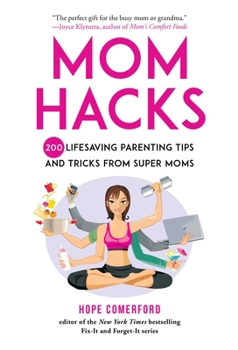 Mom Hacks: 150 Pieces of Parenting Advice and Expertise from Real Moms