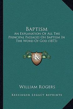 Paperback Baptism: An Explanation Of All The Principal Passages On Baptism In The Word Of God (1873) Book