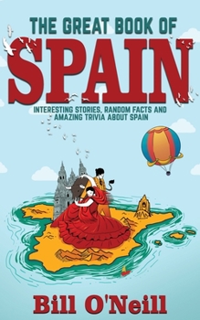 Paperback The Great Book of Spain: Interesting Stories, Spanish History & Random Facts About Spain Book