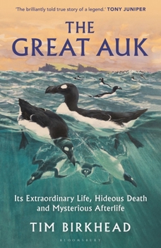 Hardcover The Great Auk: Its Extraordinary Life, Hideous Death and Mysterious Afterlife Book