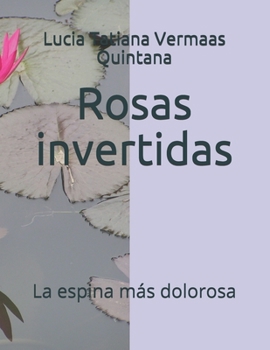 Paperback Rosas invertidas: La espina m?s dolorosa [Spanish] Book