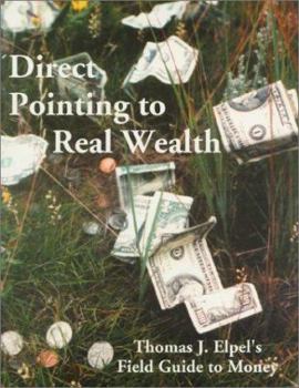 Paperback Direct Pointing to Real Wealth: Thomas J. Elpel's Field Guide to Money Book