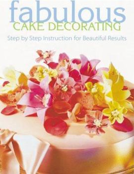 Paperback Fabulous Cake Decorating: Step-By-Step Instruction for Beautiful Results Book