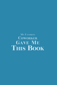 My Favorite Coworker Gave Me This Book: Blank Lined Journal/Notebook