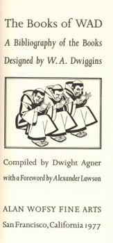 The Books of Wad, a Bibliography of the Books Designed by W. A. Dwiggins