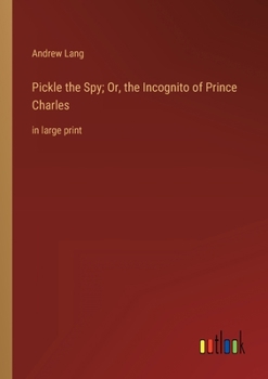 Pickle the Spy; Or, the Incognito of Prince Charles: in large print