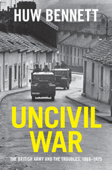 Hardcover Uncivil War: The British Army and the Troubles, 1966-1975 Book