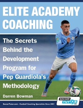 Paperback Elite Academy Coaching - The Secrets Behind the Development Program for Pep Guardiola's Methodology Book