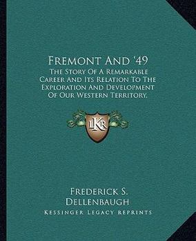 Paperback Fremont And '49: The Story Of A Remarkable Career And Its Relation To The Exploration And Development Of Our Western Territory, Especially Of Californ Book