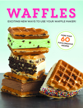 Spiral-bound Waffles: Exciting New Ways to Use Your Waffle Maker! Book
