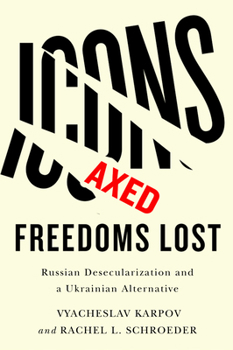 Paperback Icons Axed, Freedoms Lost: Russian Desecularization and a Ukrainian Alternative Book