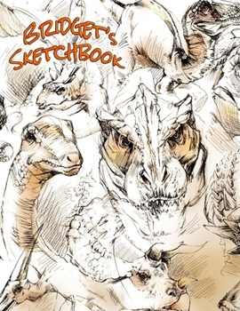 Bridget's Sketchbook: This Personalized Sketchbook with Name Features a Cool Dinosaur Theme and 100 Pages for Doodling, Drawing and Sketching. It Makes the Perfect Birthday, Christmas, or Anytime Gift