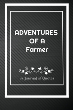 Adventures of A Farmer: A Journal of Quotes: Perfect Quote Journal for Farmer gift, 100 Pages 6*9 Inch Journal, Best gift for Farmer Quote journal ... your memory who and where said it with date.
