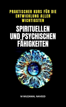 PRAKTISCHER KURS FÜR DIE ENTWICKLUNG ALLER WICHTIGSTEN SPIRITUELLEN UND PSYCHISCHEN FÄHIGKEITEN (German Edition)