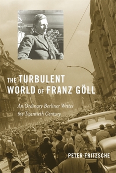 Hardcover The Turbulent World of Franz Göll: An Ordinary Berliner Writes the Twentieth Century Book