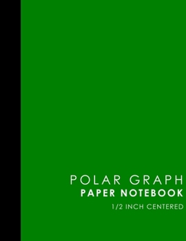 Paperback Polar Graph Paper Notebook: 1/2 Inch Centered: Polar Coordinates, Polar Sketchbook, Green Cover, 8.5" x 11", 100 pages Book