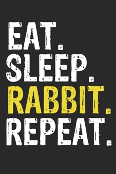 Eat Sleep Rabbit Repeat Funny Cool Gift for Rabbit Lovers Notebook A beautiful: Lined Notebook / Journal Gift, Rabbit Cool quote, 120 Pages, 6 x 9 ... Customized Journal, Rabbit Diary, Diary to