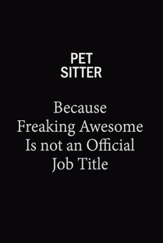 Paperback Pet Sitter Because Freaking Awesome Is Not An Official Job Title: 6X9 120 pages Career Notebook Unlined Writing Journal Book