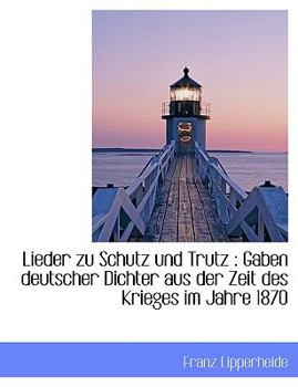 Paperback Lieder Zu Schutz Und Trutz: Gaben Deutscher Dichter Aus Der Zeit Des Krieges Im Jahre 1870 [German] [Large Print] Book