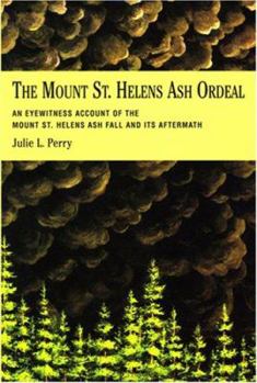 The Mount St. Helens Ash Ordeal: An Eyewitness Account of the Mount St. Helens Ash Fall and Its Aftermath