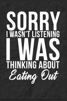 Sorry I Wasn't Listening I Was Thinking About Eating Out: 6''x9'' Eating Out Lined Writing Notebook Journal, 120 Pages, Best Novelty Birthday Santa ... Gift For Friends, Fathers, Boss, Coworkers.