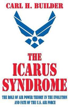 Paperback The Icarus Syndrome: The Role of Air Power Theory in the Evolution and Fate of the U.S. Air Force Book